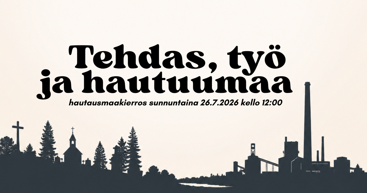26.7.2026 Tehdas, työ ja hautuumaa, hautausmaakierros